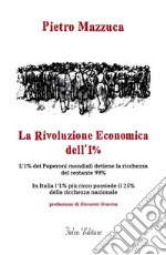 La rivoluzione economica dell'1%. L'1% dei Paperoni mondiali detiene la ricchezza del restante 99%. In Italia l'1% più ricco possiede il 25% della ricchezza nazionale libro