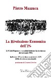 La rivoluzione economica dell'1%. L'1% dei Paperoni mondiali detiene la ricchezza del restante 99%. In Italia l'1% più ricco possiede il 25% della ricchezza nazionale libro di Mazzuca Pietro