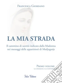 La mia strada. Il cammino di santità indicato dalla Madonna nei messaggi delle apparizioni di Medjugorje. Vol. 1: La chiamata e la confessione libro