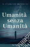 Umanità senza umanità libro di Manfredi Alessandro