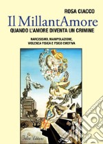 Il MillantAmore. Quando l'amore diventa un crimine. Narcisismo, manipolazione, violenza fisica e psico emotiva libro