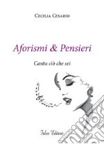 Aforismi e pensieri. Canta ciò che sei libro