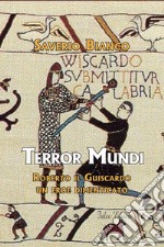 Terror Mundi. Roberto il Guiscardo un eroe dimenticato