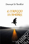 Il coraggio di cambiare libro di Lo Vecchio Lorenzo