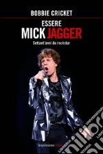 Essere Mick Jagger. Settant'anni da rockstar libro