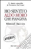 Ho sentito Aldo Moro che piangeva. Il diario apocrifo di Prospero Gallinari libro