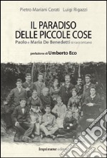 Il paradiso delle piccole cose. Paolo e Maria De Benedetti si raccontano libro