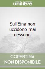 Sull'Etna non uccidono mai nessuno libro