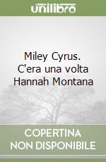 Miley Cyrus. C'era una volta Hannah Montana