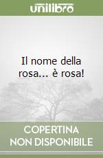 Il nome della rosa... è rosa! libro