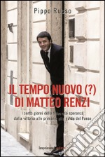 Il tempo nuovo (?) di Matteo Renzi. I cento giorni della fiduciosa speranza dalla vittoria alle primarie alla guida del Paese libro