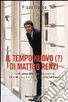 Il tempo nuovo (?) di Matteo Renzi. I cento giorni della fiduciosa speranza dalla vittoria alle primarie alla guida del Paese libro