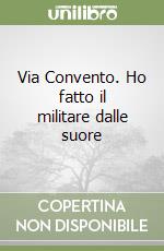 Via Convento. Ho fatto il militare dalle suore