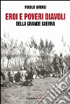 Eroi e poveri diavoli della Grande Guerra libro