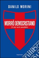 Morirò democristiano libro