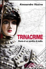 Trinacrime. Storia narrata di un pentito di mafia