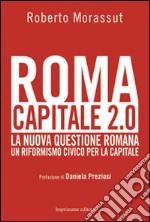 Roma capitale 2.0. La nuova questione romana. Un riformismo civico per la capitale libro