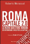 Roma capitale 2.0. La nuova questione romana. Un riformismo civico per la capitale libro