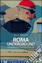 Roma underground. Una guida anticonformista e low cost libro