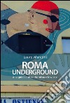 Roma underground. Una guida anticonformista e low cost libro
