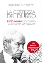 La certezza del dubbio. Pietro Ingrao raccontato da chi lo ha conosciuto