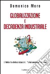 Globalizzazione e decadenza industriale. L'Italia tra delocalizzazioni, «crisi secolare» ed euro libro