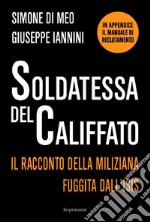 Soldatessa del Califfato. Il racconto della miliziana fuggita all'Isis libro