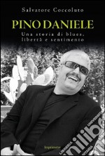 Pino Daniele. Una storia di blues, libertà e sentimento libro