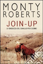 Join-up. La saggezza del cavallo per l'uomo libro