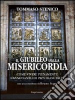 Il giubileo della misericordia. Come vivere pienamente l'anno santo di papa Francesco libro