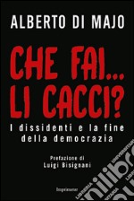 Che fai... li cacci? I dissidenti e la fine della democrazia libro