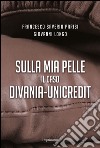 Sulla mia pelle. Il caso Divania-Unicredit libro