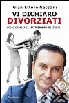 Vi dichiaro divorziati. Come cambia il matrimonio in Italia libro