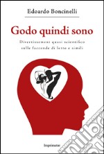 Godo quindi sono. Divertissement quasi scientifico sulle faccende di letto e simili libro