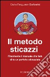 Il metodo sticazzi. Finalmente il manuale che farà di te un perfetto sticazzista libro