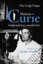 Madame Curie. Indipendenza e modernità libro