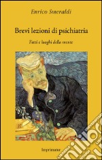 Brevi lezioni di psichiatria. Fatti e luoghi della mente libro