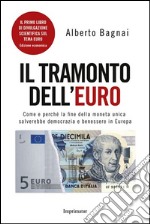 Il tramonto dell'euro. Come e perché la fine della moneta unica salverebbe democrazia e benessere in Europa libro