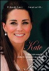 Kate. L'affascinante semplicità che ha fatto innamorare un principe, una regina e un popolo libro