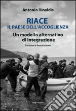 Riace il paese dell'accoglienza. Un modello alternativo di integrazione libro