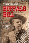 Buffalo Bill. L'uomo, la leggenda, il West libro