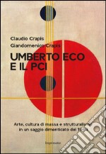 Umberto Eco e il Pci. Arte, cultura di massa e strutturalismo in un saggio dimenticato del 1963 libro