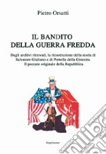 Il bandito della guerra fredda. Dagli archivi ritrovati, la ricostruzione della storia di Salvatore Giuliano e di Portella della Ginestra. Il peccato originale della Repubblica libro