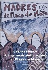 Lo sguardo delle madri di Plaza de Mayo libro