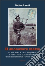 Il suonatore matto. La vera storia di David Kirkpatrick, il soldato che si paracadutò in kilt e con la sua cornamusa salvò un intero paese libro