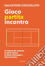 Gioco, partita, incontro. Le imprese dei campioni di tennis italiani da Nicola Pietrangeli a Flavia Pennetta libro