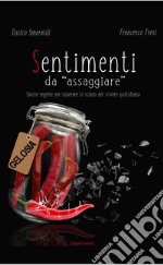 Sentimenti da «assaggiare». Spezie segrete per superare lo sciapo del vivere quotidiano libro