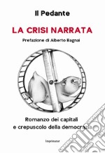 La crisi narrata. Romanzo dei capitali e crepuscolo della democrazia libro