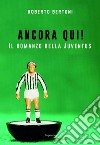 Ancora qui! Il romanzo della Juventus libro