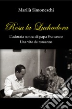 Rosa la Luchadora. L'adorata nonna di papa Francesco. Una vita da romanzo